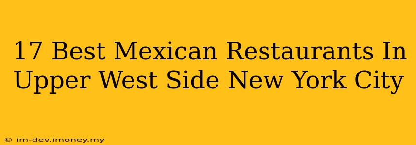 17 Best Mexican Restaurants In Upper West Side New York City